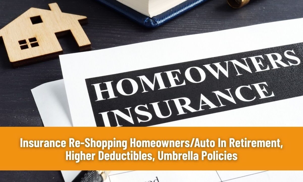 Insurance Re-Shopping Homeowners/Auto In Retirement, Higher Deductibles, Umbrella Policies