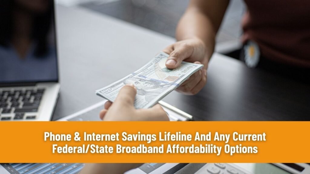Phone & Internet Savings Lifeline And Any Current Federal/State Broadband Affordability Options