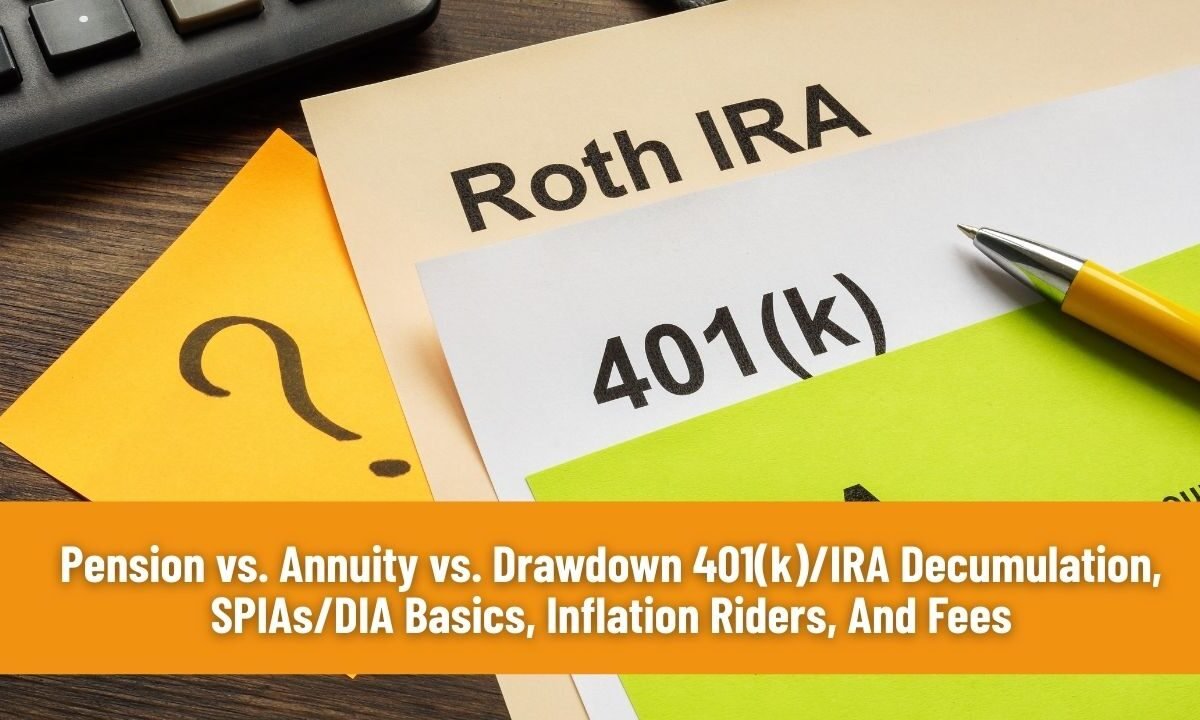 Pension vs. Annuity vs. Drawdown 401(k)/IRA Decumulation, SPIAs/DIA Basics, Inflation Riders, And Fees