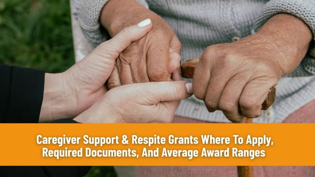 Caregiver Support & Respite Grants Where To Apply, Required Documents, And Average Award Ranges 