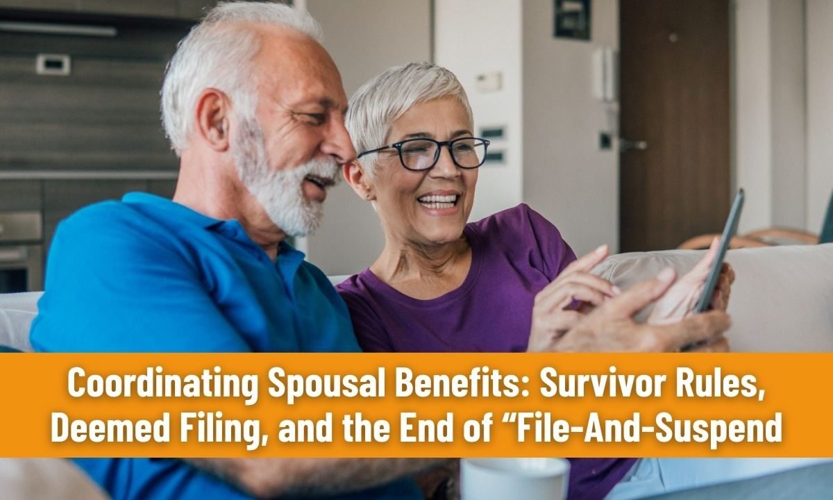 Coordinating Spousal Benefits: Survivor Rules, Deemed Filing, and the End of “File-And-Suspend