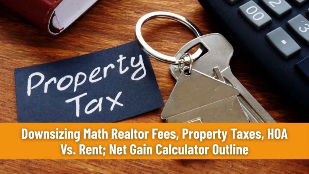 Downsizing Math Realtor Fees, Property Taxes, HOA Vs. Rent; Net Gain Calculator Outline