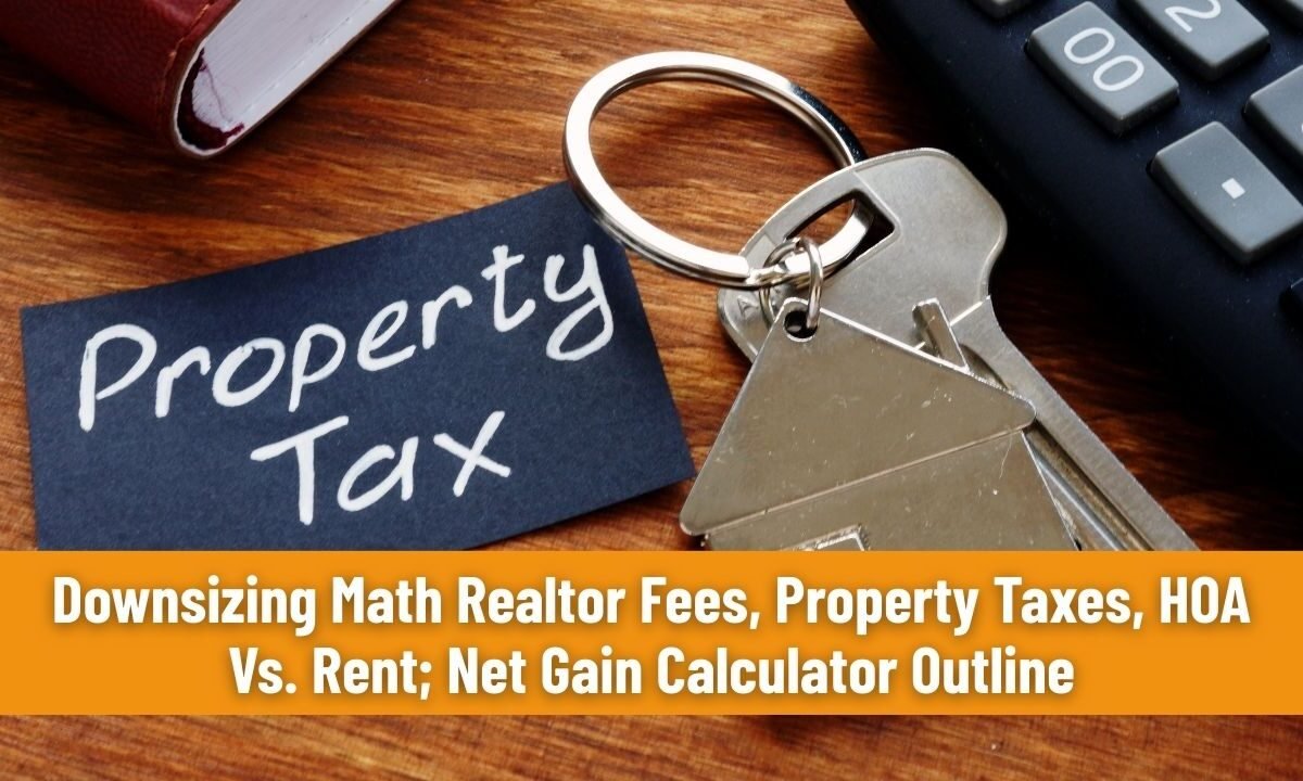 Downsizing Math Realtor Fees, Property Taxes, HOA Vs. Rent; Net Gain Calculator Outline