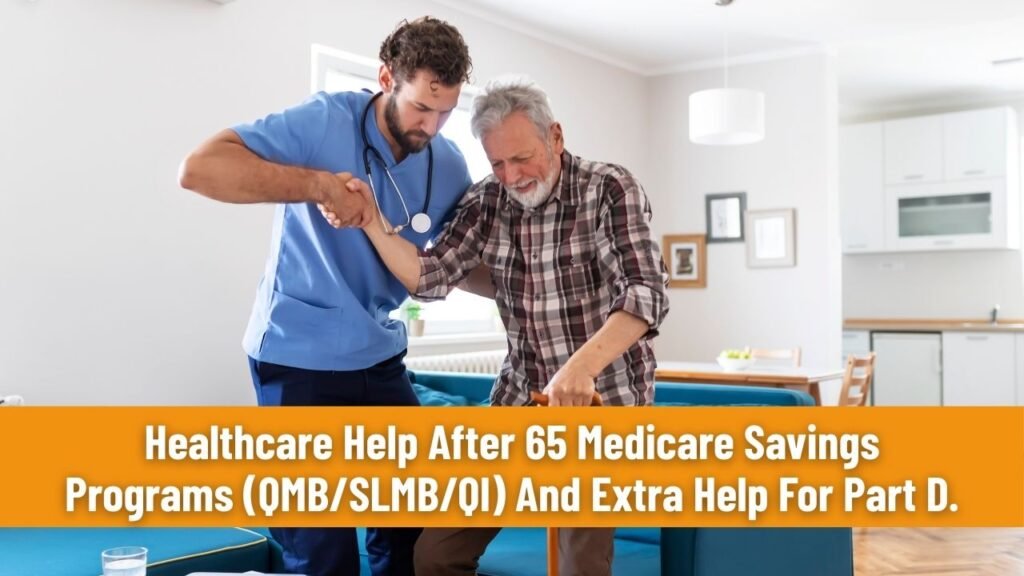 Healthcare Help After 65 Medicare Savings Programs (QMB/SLMB/QI) And Extra Help For Part D.
