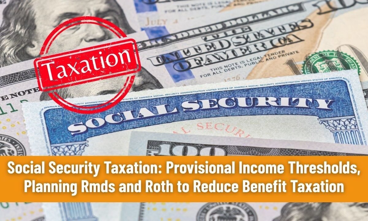 Social Security Taxation: Provisional Income Thresholds, Planning Rmds and Roth to Reduce Benefit Taxation