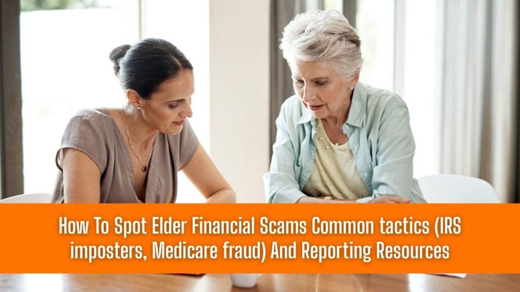 How To Spot Elder Financial Scams Common tactics (IRS imposters, Medicare fraud) And Reporting Resources