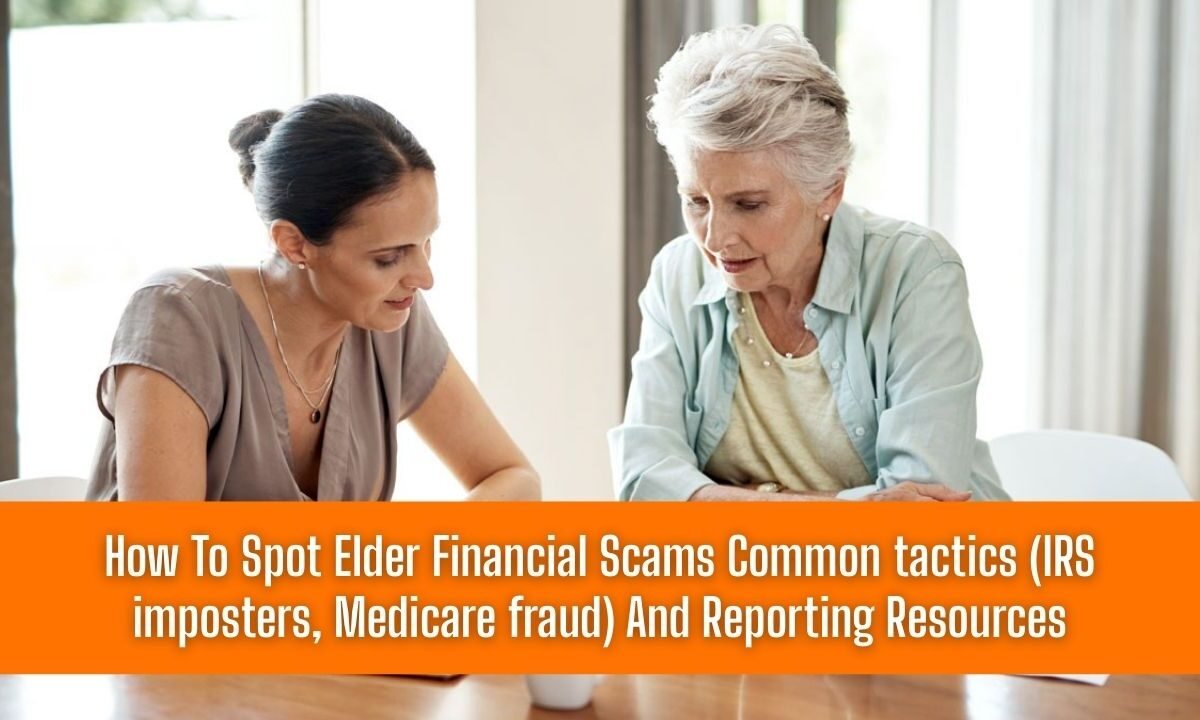 How To Spot Elder Financial Scams Common tactics (IRS imposters, Medicare fraud) And Reporting Resources