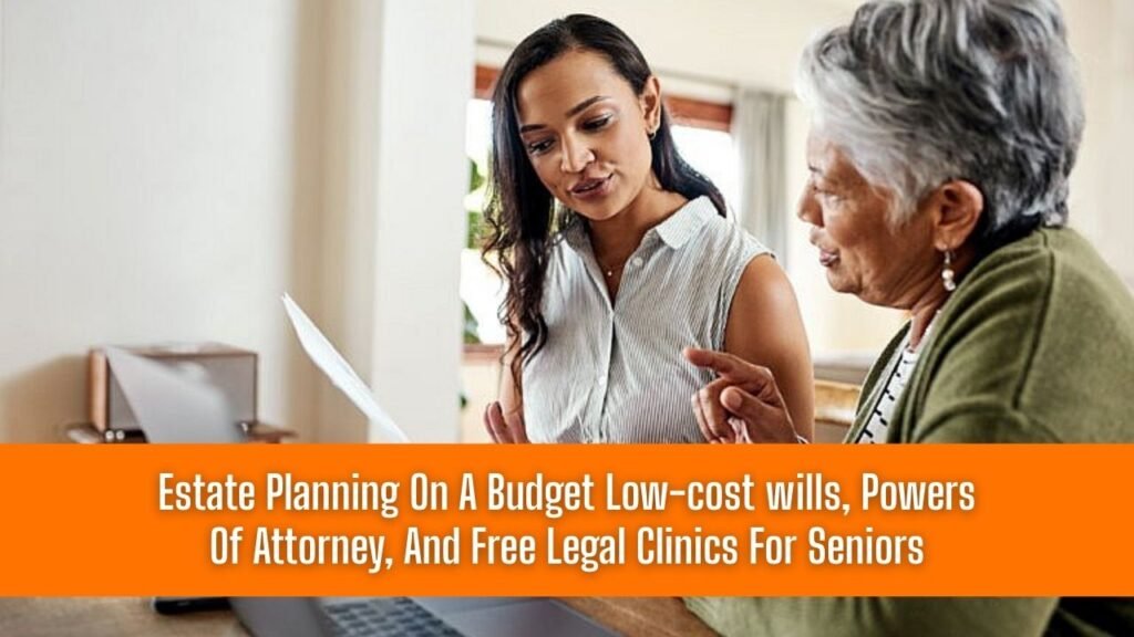 Estate Planning On A Budget Low-cost wills, Powers Of Attorney, And Free Legal Clinics For Seniors