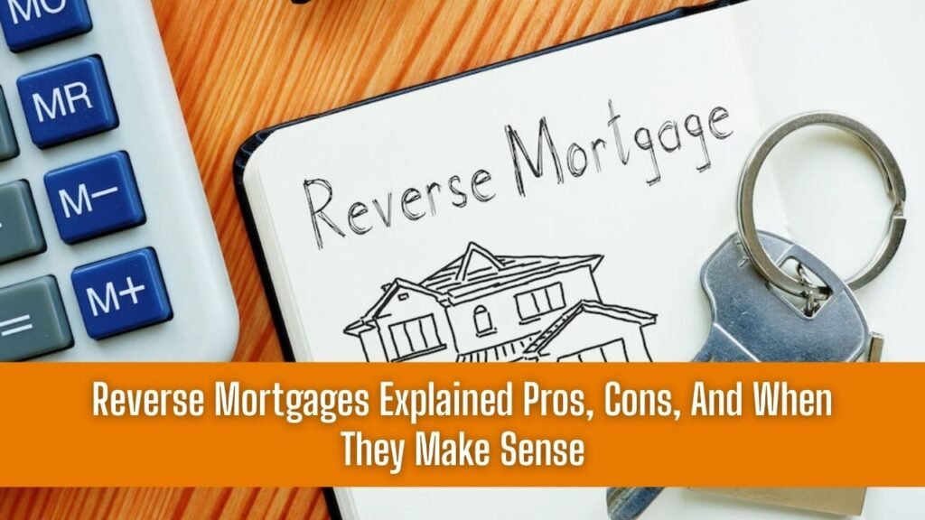 Reverse Mortgages Explained Pros, Cons, And When They Make Sense