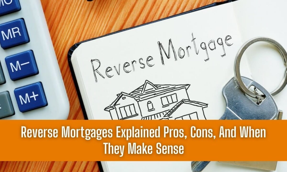 Reverse Mortgages Explained Pros, Cons, And When They Make Sense