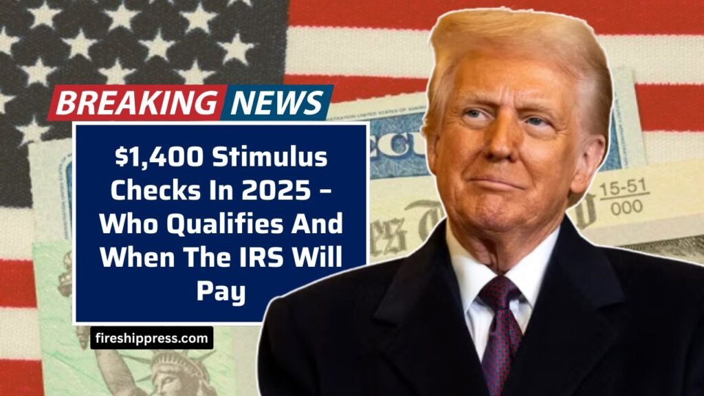 $1,400 Stimulus Checks In 2025 – Who Qualifies And When The IRS Will Pay