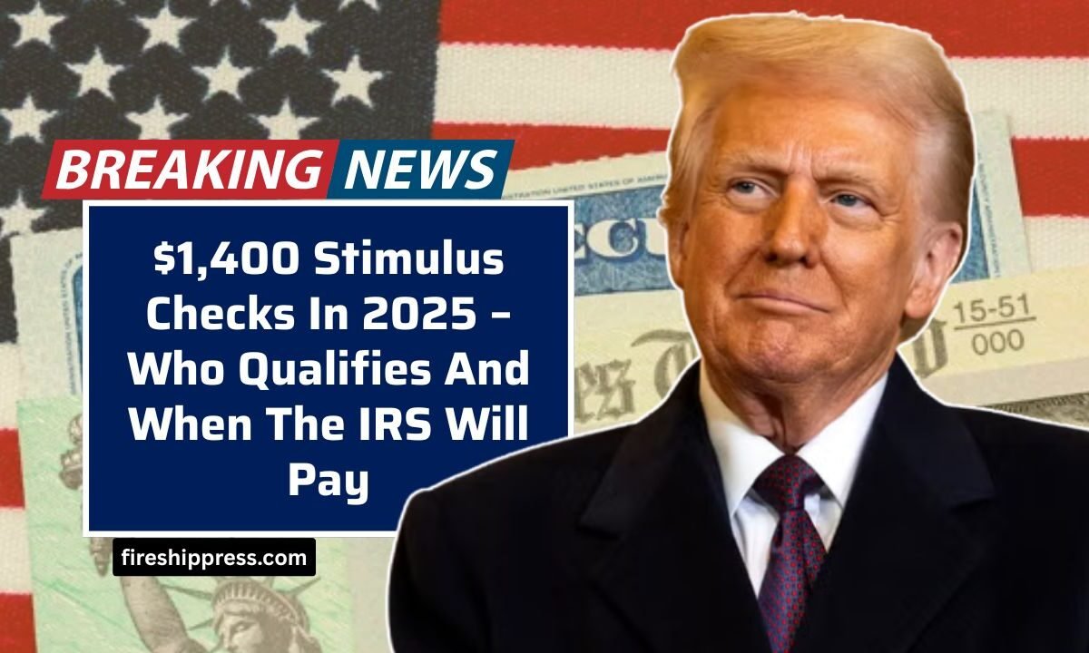 $1,400 Stimulus Checks In 2025 – Who Qualifies And When The IRS Will Pay