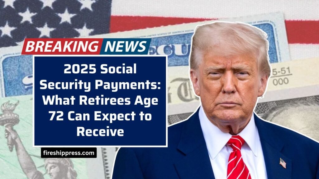 2025 Social Security Payments: What Retirees Age 72 Can Expect to Receive