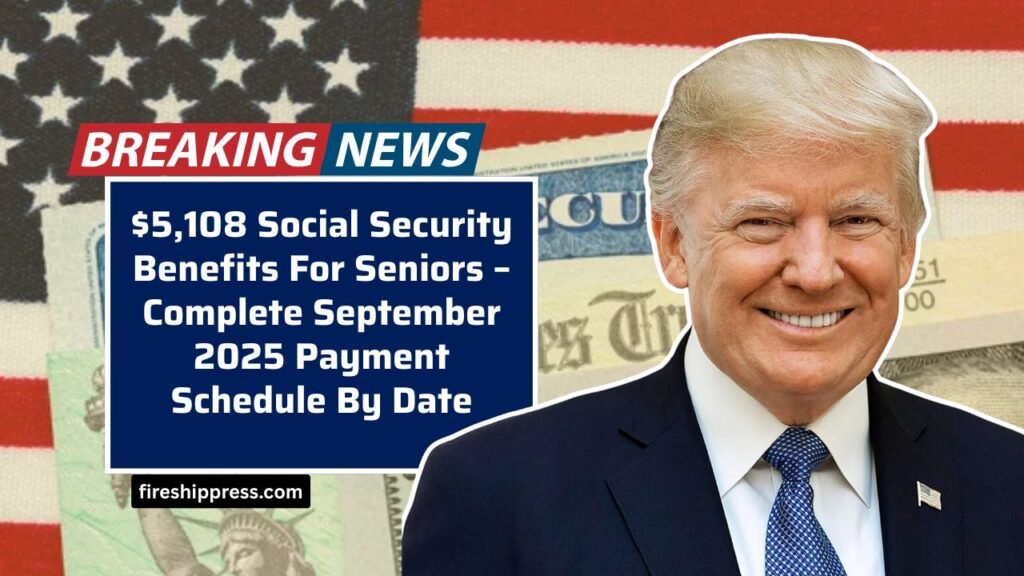 $5,108 Social Security Benefits For Seniors – Complete September 2025 Payment Schedule By Date