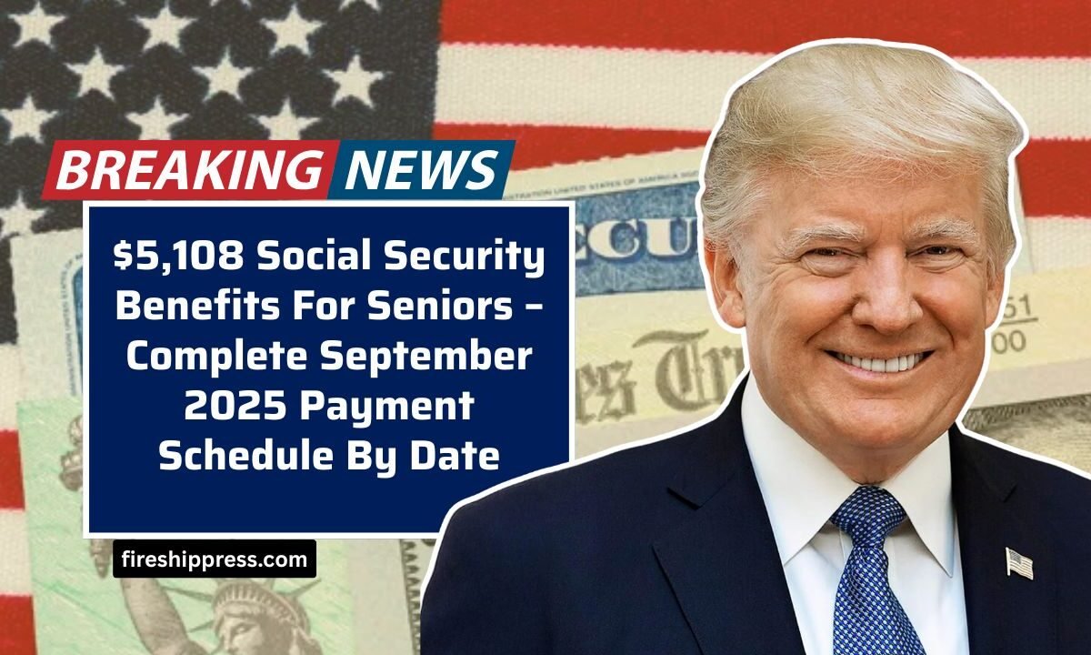 $5,108 Social Security Benefits For Seniors – Complete September 2025 Payment Schedule By Date