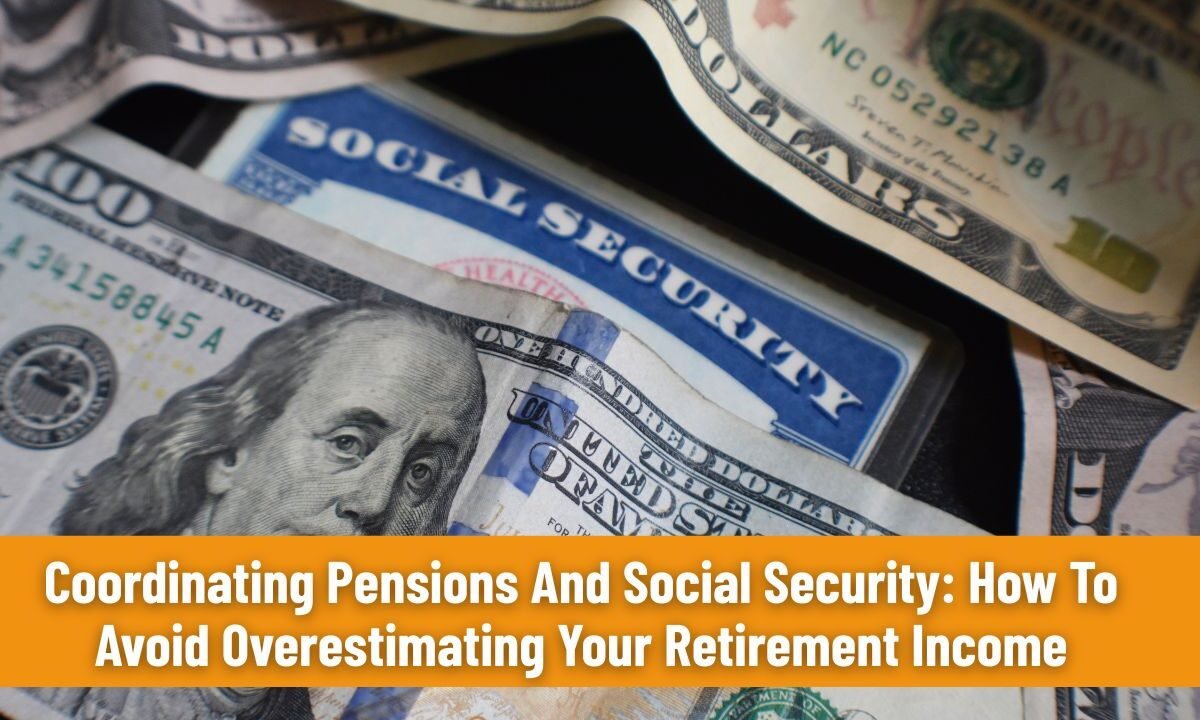 Coordinating Pensions And Social Security: How To Avoid Overestimating Your Retirement Income