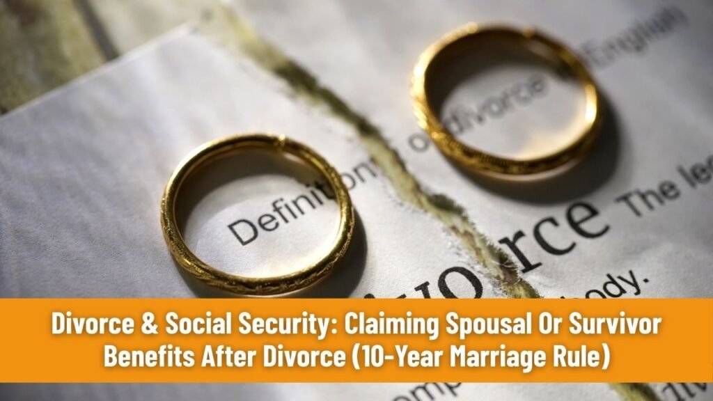 Divorce & Social Security: Claiming Spousal Or Survivor Benefits After Divorce (10-Year Marriage Rule)