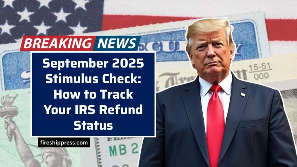 September 2025 Stimulus Check: How to Track Your IRS Refund Status