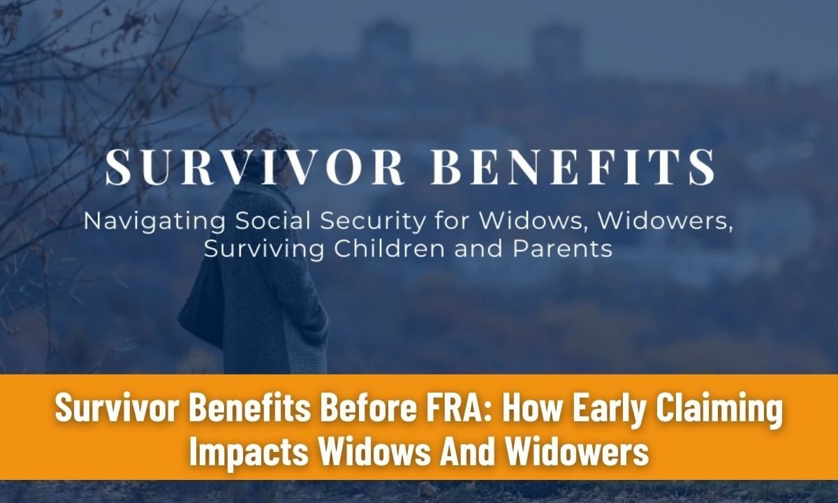 Survivor Benefits Before FRA: How Early Claiming Impacts Widows And Widowers