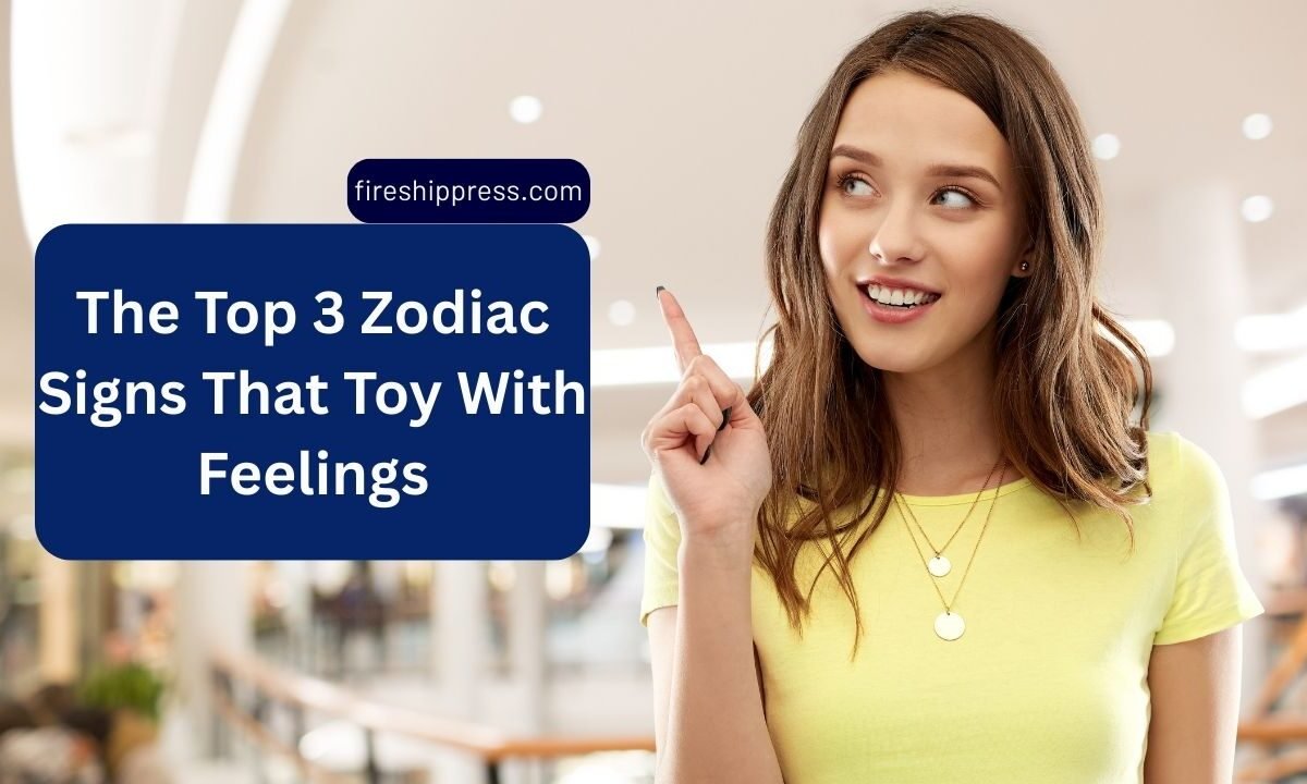 The Top 3 Zodiac Signs That Toy With Feelings