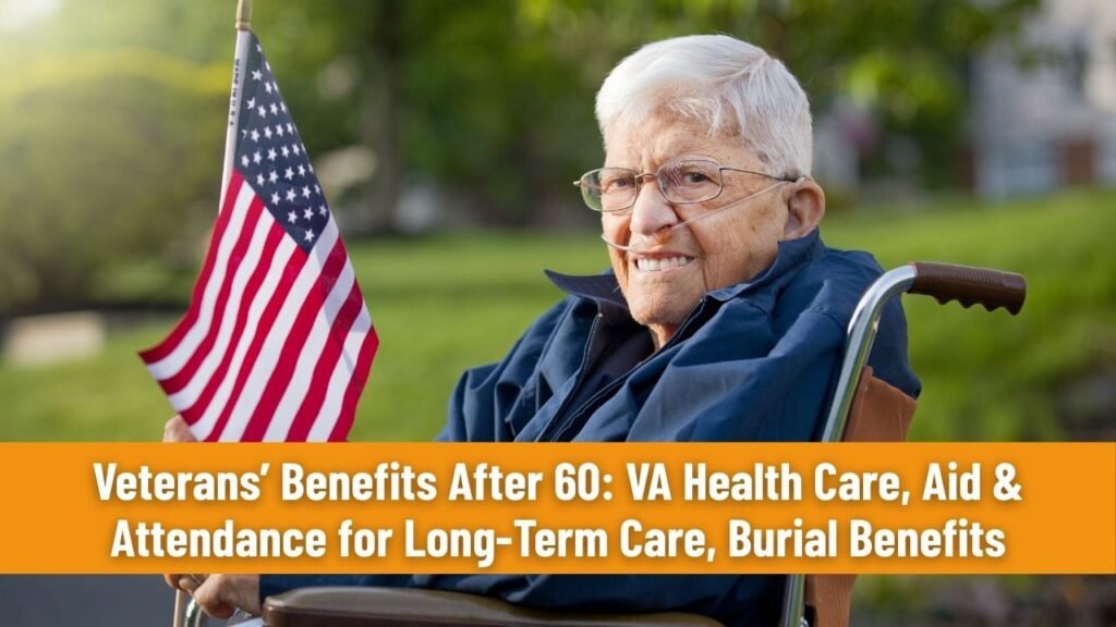 Veterans’ Benefits After 60: VA Health Care, Aid & Attendance for Long-Term Care, Burial Benefits